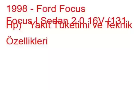 1998 - Ford Focus
Focus I Sedan 2.0 16V (131 Hp) Yakıt Tüketimi ve Teknik Özellikleri