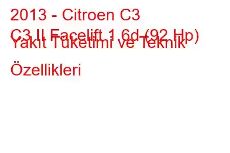 2013 - Citroen C3
C3 II Facelift 1.6d (92 Hp) Yakıt Tüketimi ve Teknik Özellikleri