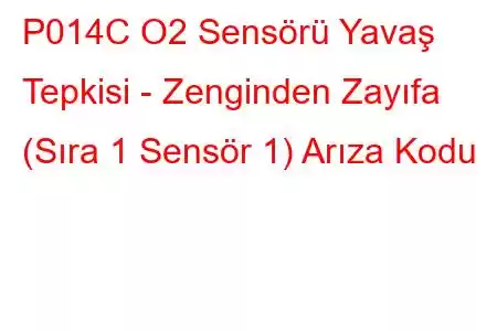 P014C O2 Sensörü Yavaş Tepkisi - Zenginden Zayıfa (Sıra 1 Sensör 1) Arıza Kodu