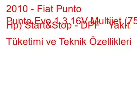 2010 - Fiat Punto
Punto Evo 1.3 16V Multijet (75 Hp) Start&Stop - DPF Yakıt Tüketimi ve Teknik Özellikleri