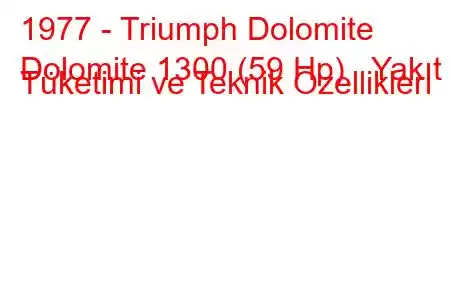 1977 - Triumph Dolomite
Dolomite 1300 (59 Hp) Yakıt Tüketimi ve Teknik Özellikleri