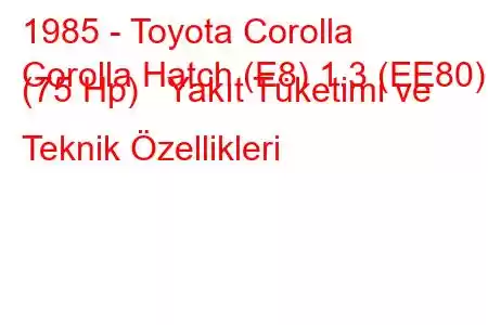 1985 - Toyota Corolla
Corolla Hatch (E8) 1.3 (EE80) (75 Hp) Yakıt Tüketimi ve Teknik Özellikleri