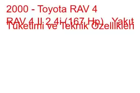 2000 - Toyota RAV 4
RAV 4 II 2.4i (167 Hp) Yakıt Tüketimi ve Teknik Özellikleri