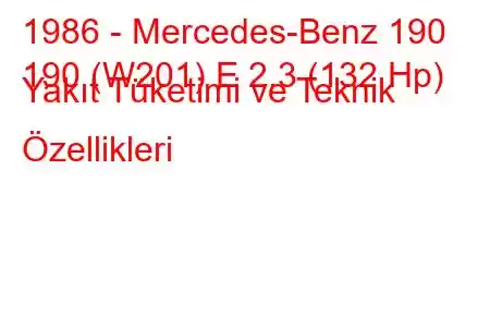 1986 - Mercedes-Benz 190
190 (W201) E 2.3 (132 Hp) Yakıt Tüketimi ve Teknik Özellikleri