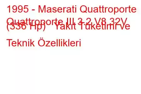 1995 - Maserati Quattroporte
Quattroporte III 3.2 V8 32V (336 Hp) Yakıt Tüketimi ve Teknik Özellikleri