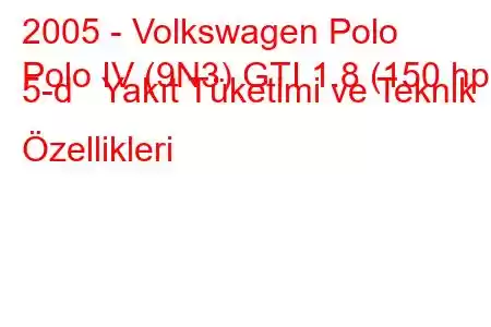 2005 - Volkswagen Polo
Polo IV (9N3) GTI 1.8 (150 hp) 5-d Yakıt Tüketimi ve Teknik Özellikleri