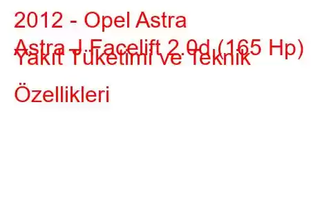 2012 - Opel Astra
Astra J Facelift 2.0d (165 Hp) Yakıt Tüketimi ve Teknik Özellikleri