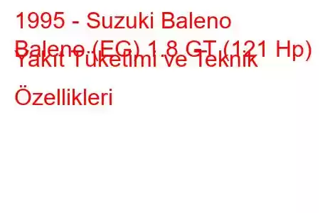 1995 - Suzuki Baleno
Baleno (EG) 1.8 GT (121 Hp) Yakıt Tüketimi ve Teknik Özellikleri