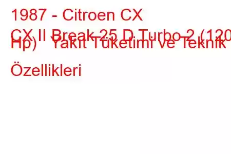 1987 - Citroen CX
CX II Break 25 D Turbo 2 (120 Hp) Yakıt Tüketimi ve Teknik Özellikleri