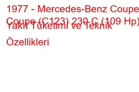 1977 - Mercedes-Benz Coupe
Coupe (C123) 230 C (109 Hp) Yakıt Tüketimi ve Teknik Özellikleri