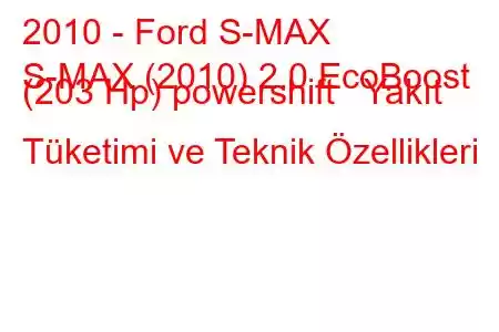 2010 - Ford S-MAX
S-MAX (2010) 2.0 EcoBoost (203 Hp) powershift Yakıt Tüketimi ve Teknik Özellikleri