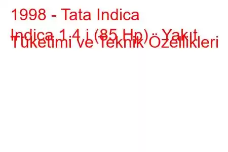 1998 - Tata Indica
Indica 1.4 i (85 Hp) Yakıt Tüketimi ve Teknik Özellikleri