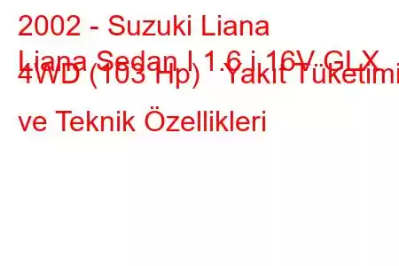 2002 - Suzuki Liana
Liana Sedan I 1.6 i 16V GLX 4WD (103 Hp) Yakıt Tüketimi ve Teknik Özellikleri