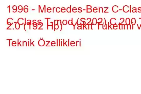 1996 - Mercedes-Benz C-Class
C-Class T-mod (S202) C 200 T 2.0 (192 Hp) Yakıt Tüketimi ve Teknik Özellikleri