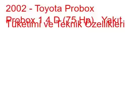 2002 - Toyota Probox
Probox 1.4 D (75 Hp) Yakıt Tüketimi ve Teknik Özellikleri