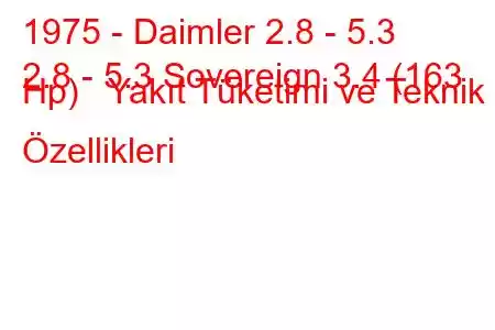 1975 - Daimler 2.8 - 5.3
2.8 - 5.3 Sovereign 3.4 (163 Hp) Yakıt Tüketimi ve Teknik Özellikleri