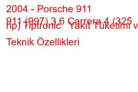 2004 - Porsche 911
911 (997) 3,6 Carrera 4 (325 hp) Tiptronic Yakıt Tüketimi ve Teknik Özellikleri