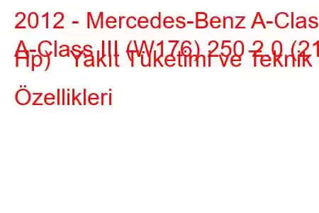 2012 - Mercedes-Benz A-Class
A-Class III (W176) 250 2.0 (211 Hp) Yakıt Tüketimi ve Teknik Özellikleri