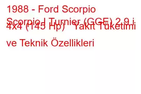 1988 - Ford Scorpio
Scorpio I Turnier (GGE) 2.9 i 4x4 (145 Hp) Yakıt Tüketimi ve Teknik Özellikleri