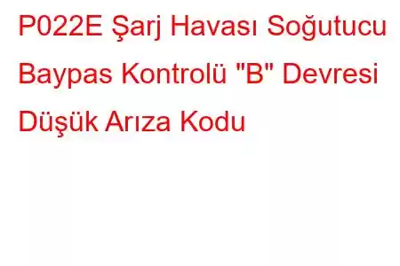 P022E Şarj Havası Soğutucu Baypas Kontrolü 