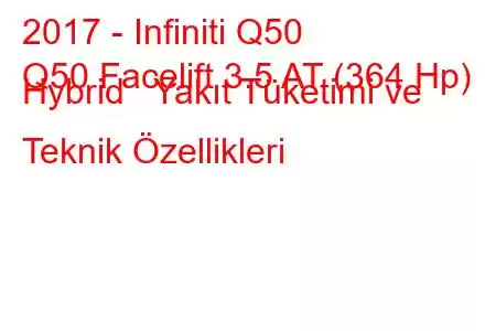 2017 - Infiniti Q50
Q50 Facelift 3.5 AT (364 Hp) Hybrid Yakıt Tüketimi ve Teknik Özellikleri