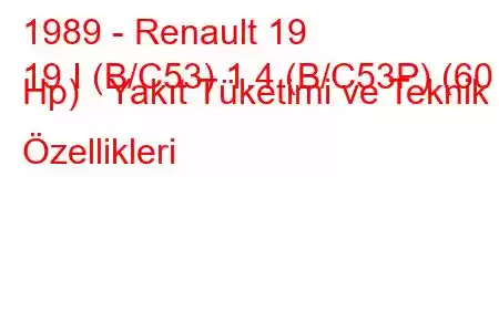 1989 - Renault 19
19 I (B/C53) 1.4 (B/C53P) (60 Hp) Yakıt Tüketimi ve Teknik Özellikleri