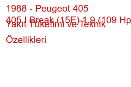 1988 - Peugeot 405
405 I Break (15E) 1.9 (109 Hp) Yakıt Tüketimi ve Teknik Özellikleri