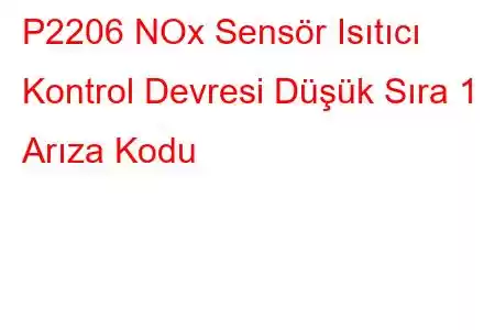 P2206 NOx Sensör Isıtıcı Kontrol Devresi Düşük Sıra 1 Arıza Kodu