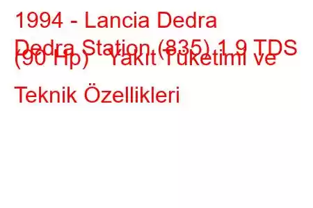 1994 - Lancia Dedra
Dedra Station (835) 1.9 TDS (90 Hp) Yakıt Tüketimi ve Teknik Özellikleri