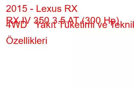 2015 - Lexus RX
RX IV 350 3.5 AT (300 Hp) 4WD Yakıt Tüketimi ve Teknik Özellikleri