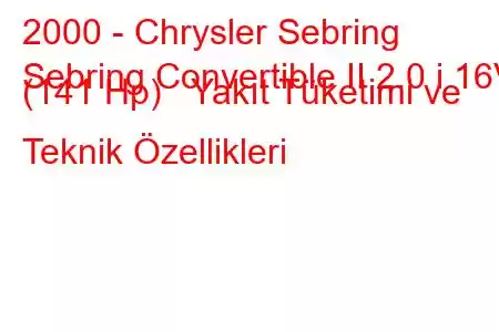 2000 - Chrysler Sebring
Sebring Convertible II 2.0 i 16V (141 Hp) Yakıt Tüketimi ve Teknik Özellikleri