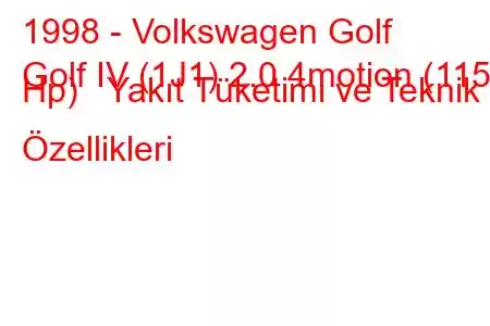 1998 - Volkswagen Golf
Golf IV (1J1) 2.0 4motion (115 Hp) Yakıt Tüketimi ve Teknik Özellikleri