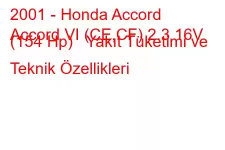 2001 - Honda Accord
Accord VI (CE,CF) 2.3 16V (154 Hp) Yakıt Tüketimi ve Teknik Özellikleri