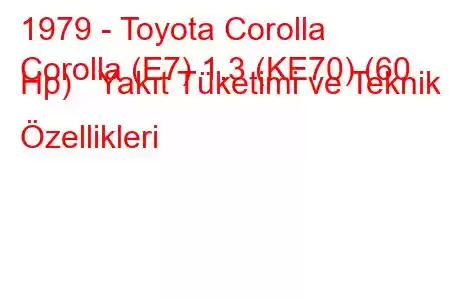 1979 - Toyota Corolla
Corolla (E7) 1.3 (KE70) (60 Hp) Yakıt Tüketimi ve Teknik Özellikleri