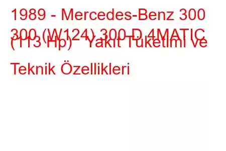 1989 - Mercedes-Benz 300
300 (W124) 300 D 4MATIC (113 Hp) Yakıt Tüketimi ve Teknik Özellikleri