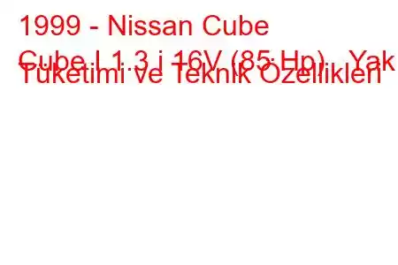 1999 - Nissan Cube
Cube I 1.3 i 16V (85 Hp) Yakıt Tüketimi ve Teknik Özellikleri