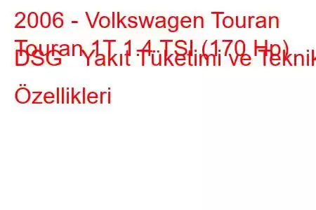 2006 - Volkswagen Touran
Touran 1T 1.4 TSI (170 Hp) DSG Yakıt Tüketimi ve Teknik Özellikleri