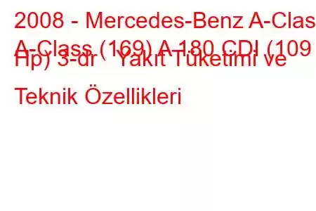 2008 - Mercedes-Benz A-Class
A-Class (169) A 180 CDI (109 Hp) 3-dr Yakıt Tüketimi ve Teknik Özellikleri