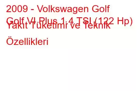 2009 - Volkswagen Golf
Golf VI Plus 1.4 TSI (122 Hp) Yakıt Tüketimi ve Teknik Özellikleri