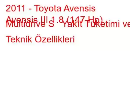 2011 - Toyota Avensis
Avensis III 1.8 (147 Hp) Multidrive S Yakıt Tüketimi ve Teknik Özellikleri