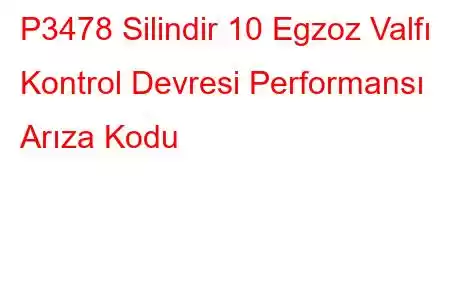 P3478 Silindir 10 Egzoz Valfı Kontrol Devresi Performansı Arıza Kodu