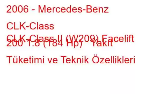 2006 - Mercedes-Benz CLK-Class
CLK-Class II (W209) Facelift 200 1.8 (184 Hp) Yakıt Tüketimi ve Teknik Özellikleri