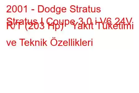 2001 - Dodge Stratus
Stratus I Coupe 3.0 i V6 24V R/T (203 Hp) Yakıt Tüketimi ve Teknik Özellikleri