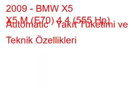 2009 - BMW X5
X5 M (E70) 4.4 (555 Hp) Automatic Yakıt Tüketimi ve Teknik Özellikleri