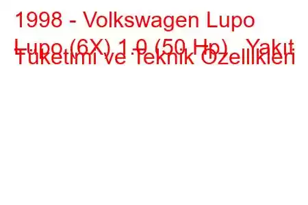 1998 - Volkswagen Lupo
Lupo (6X) 1.0 (50 Hp) Yakıt Tüketimi ve Teknik Özellikleri