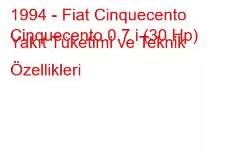 1994 - Fiat Cinquecento
Cinquecento 0.7 i (30 Hp) Yakıt Tüketimi ve Teknik Özellikleri