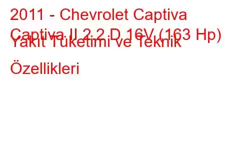 2011 - Chevrolet Captiva
Captiva II 2.2 D 16V (163 Hp) Yakıt Tüketimi ve Teknik Özellikleri