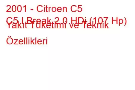 2001 - Citroen C5
C5 I Break 2.0 HDi (107 Hp) Yakıt Tüketimi ve Teknik Özellikleri