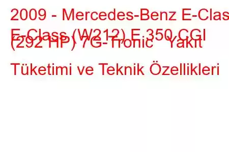 2009 - Mercedes-Benz E-Class
E-Class (W212) E 350 CGI (292 HP) 7G-Tronic Yakıt Tüketimi ve Teknik Özellikleri