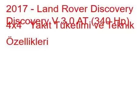 2017 - Land Rover Discovery
Discovery V 3.0 AT (340 Hp) 4x4 Yakıt Tüketimi ve Teknik Özellikleri